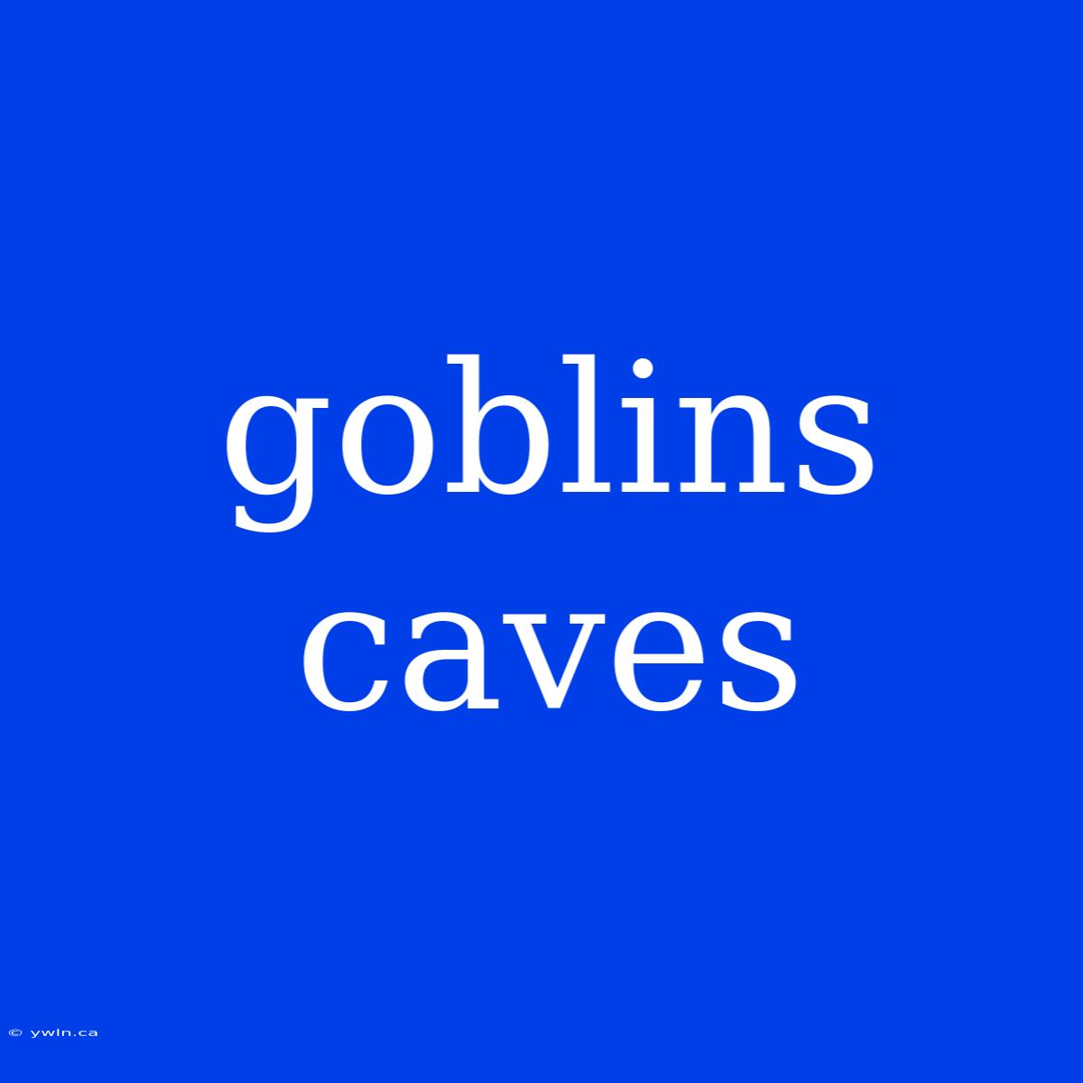 Goblins Caves