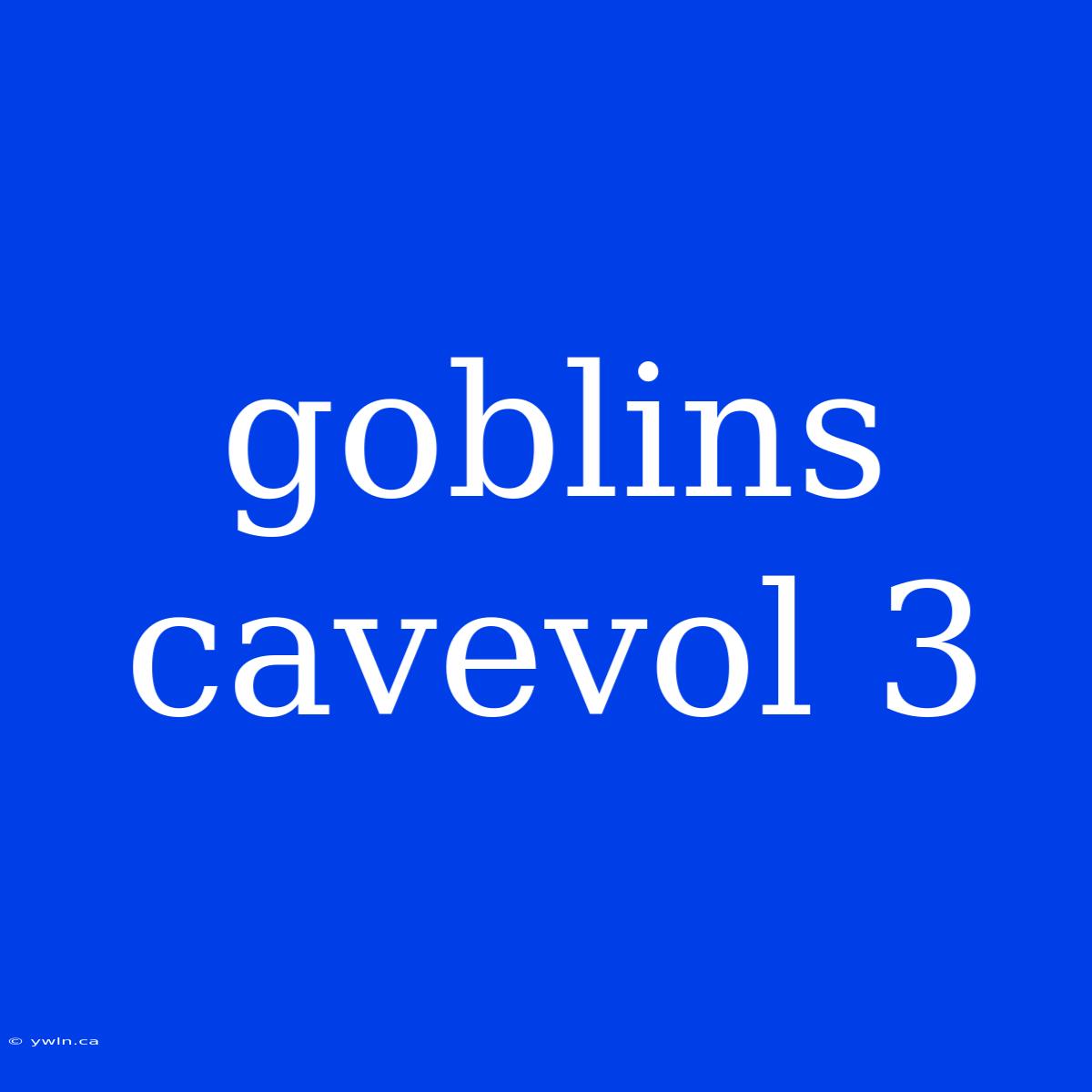 Goblins Cavevol 3