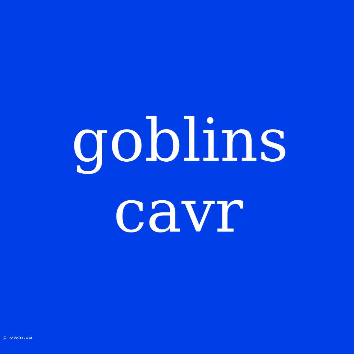 Goblins Cavr