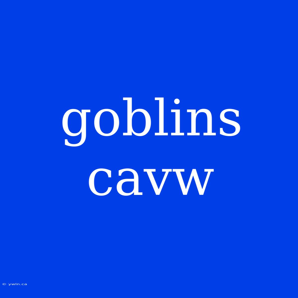 Goblins Cavw