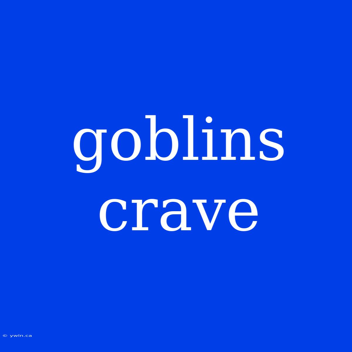 Goblins Crave