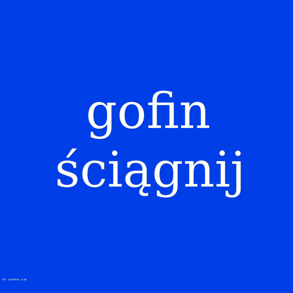 Gofin Ściągnij