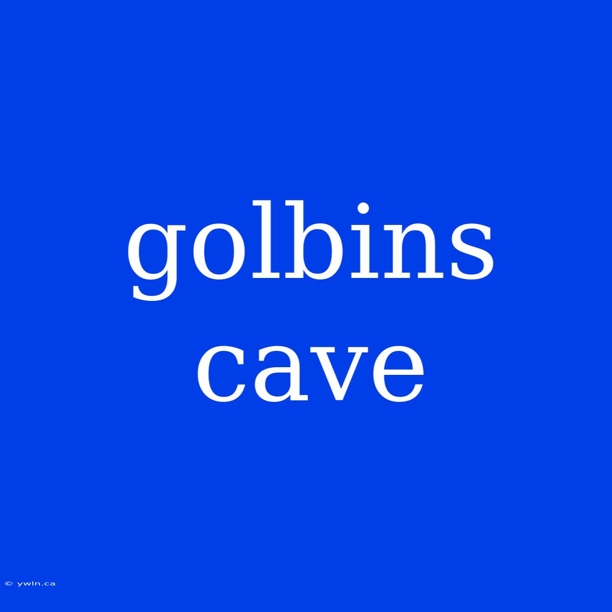 Golbins Cave