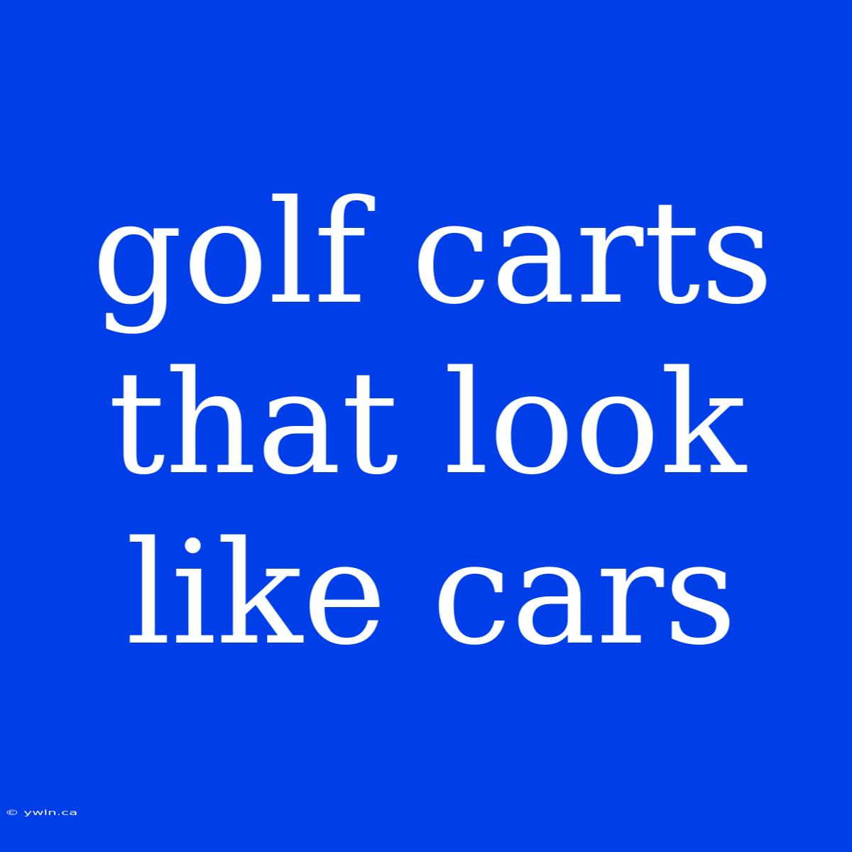 Golf Carts That Look Like Cars