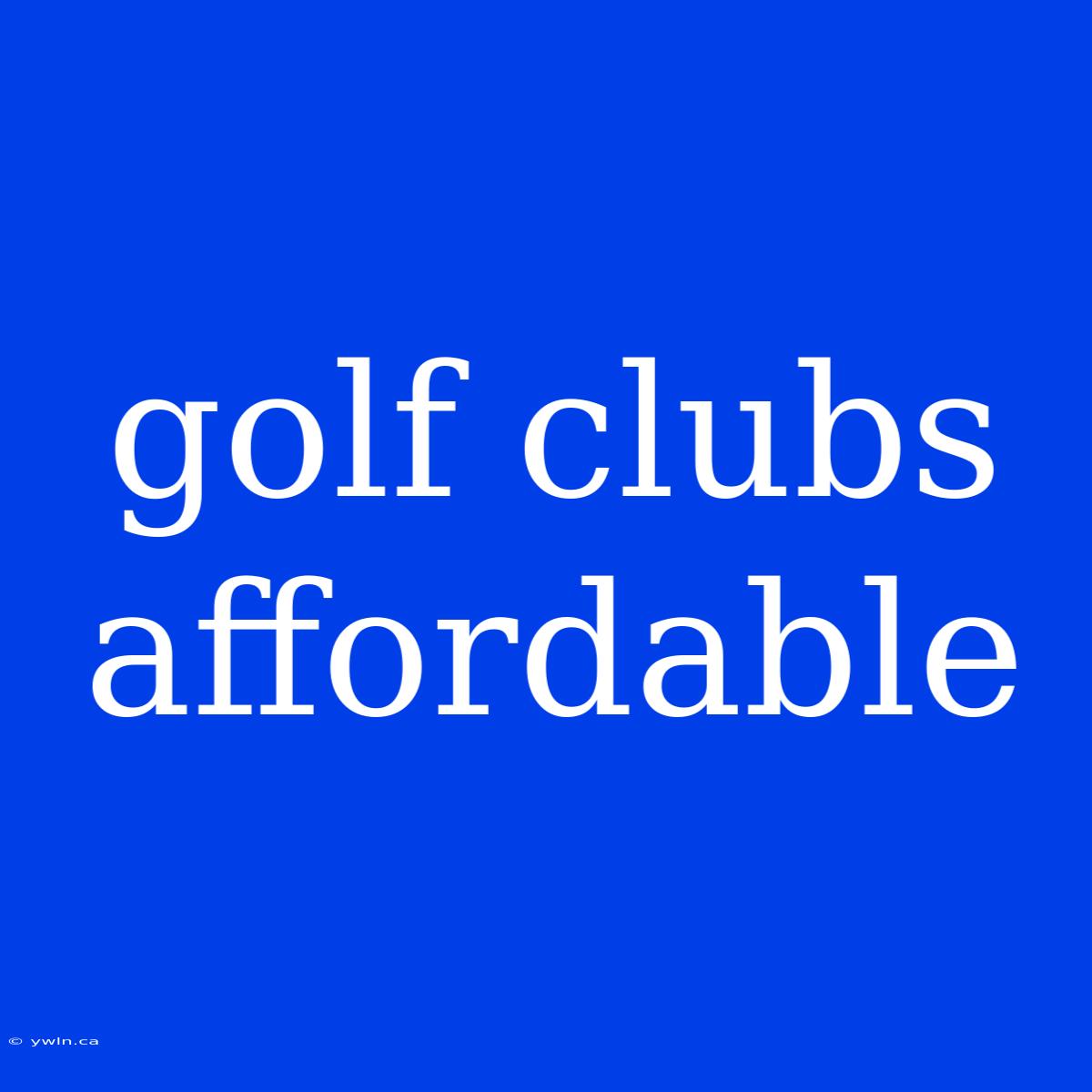 Golf Clubs Affordable