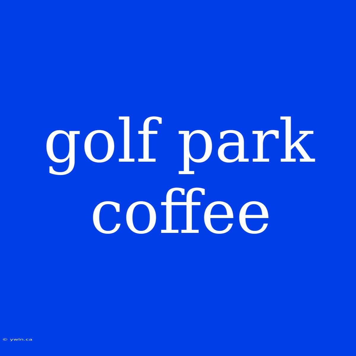 Golf Park Coffee