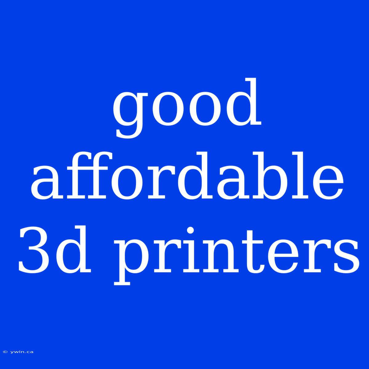 Good Affordable 3d Printers