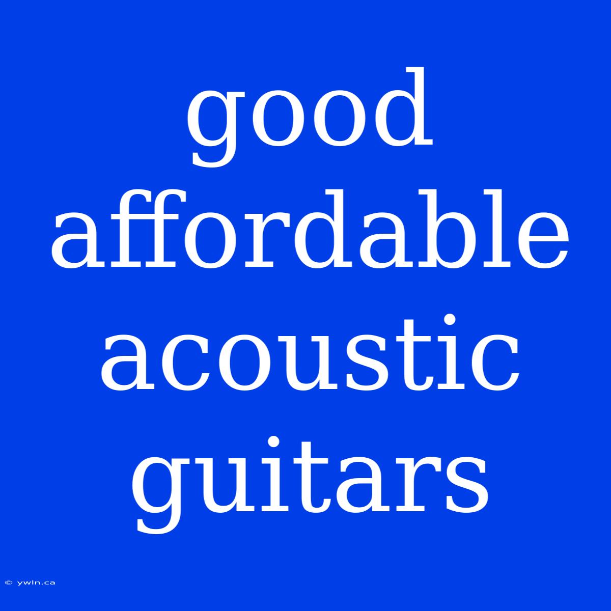 Good Affordable Acoustic Guitars