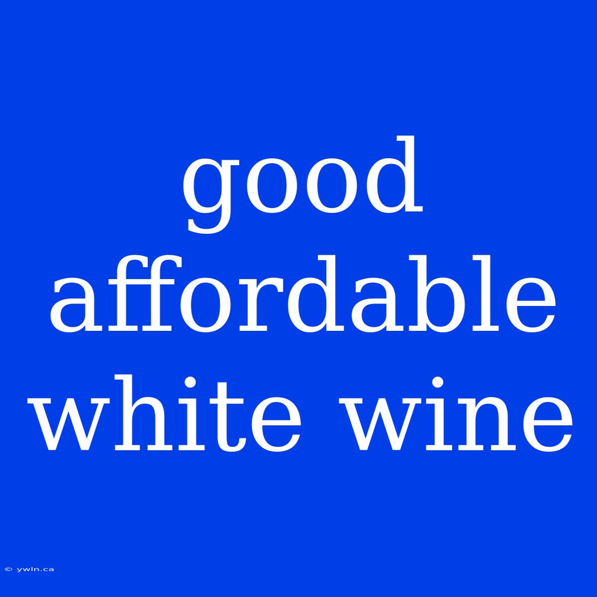 Good Affordable White Wine