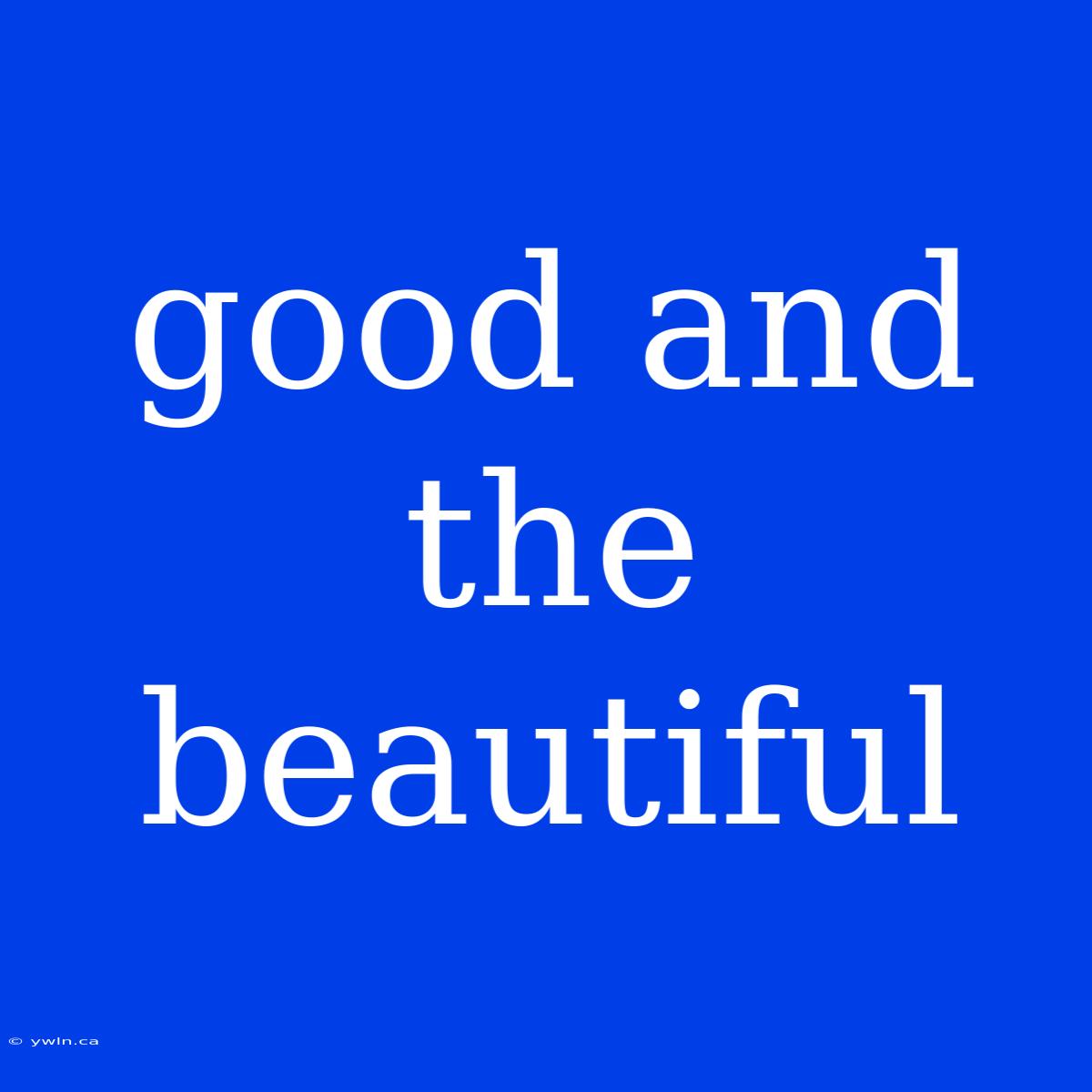 Good And The Beautiful