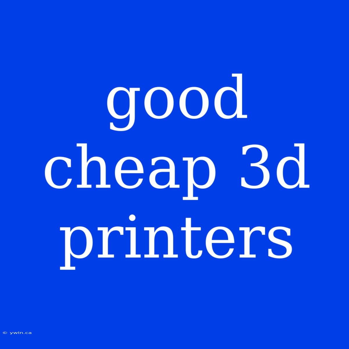 Good Cheap 3d Printers