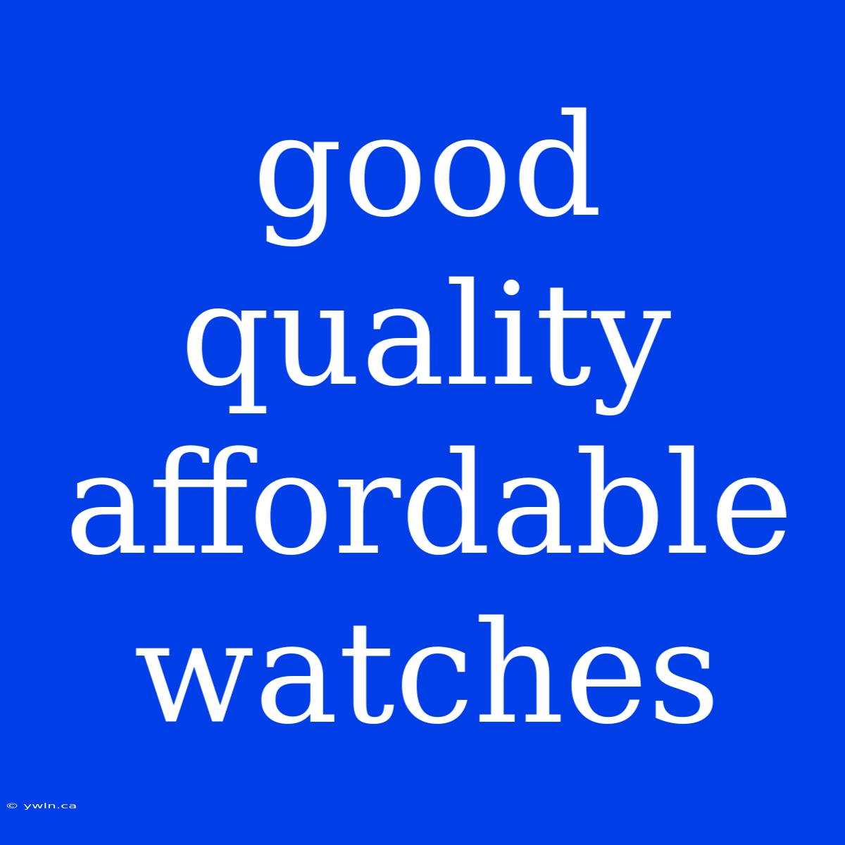 Good Quality Affordable Watches