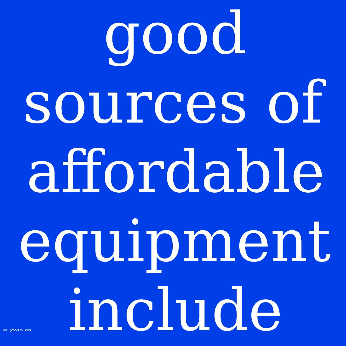 Good Sources Of Affordable Equipment Include