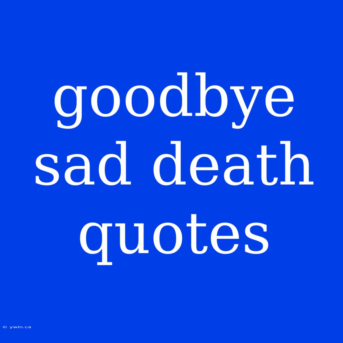 Goodbye Sad Death Quotes