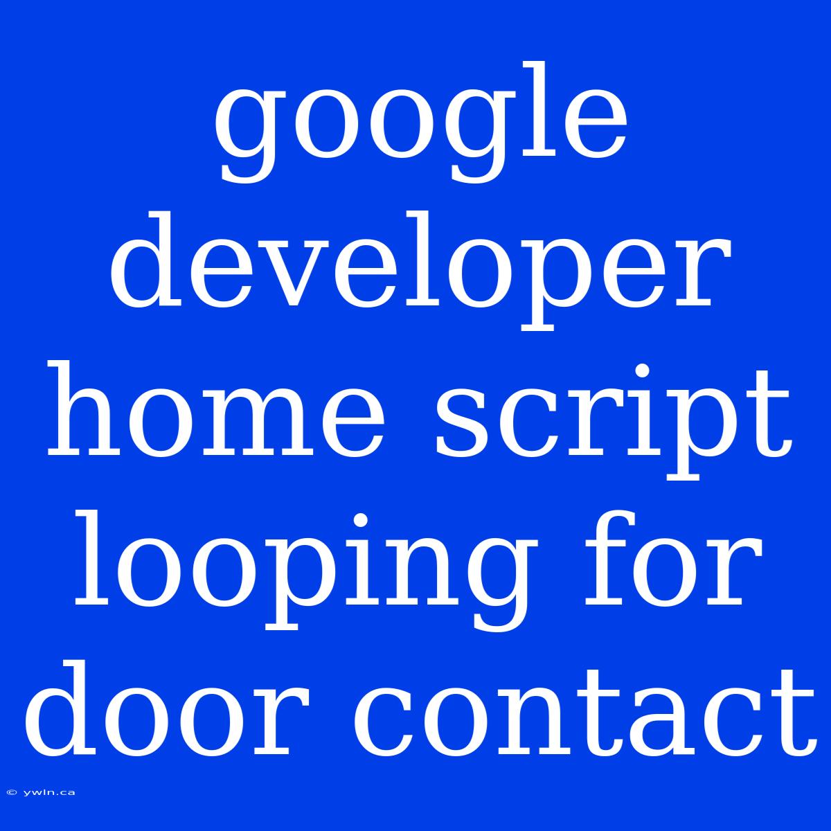 Google Developer Home Script Looping For Door Contact