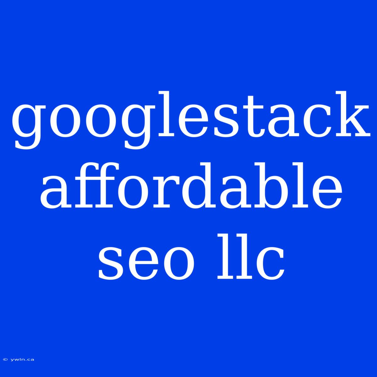 Googlestack Affordable Seo Llc