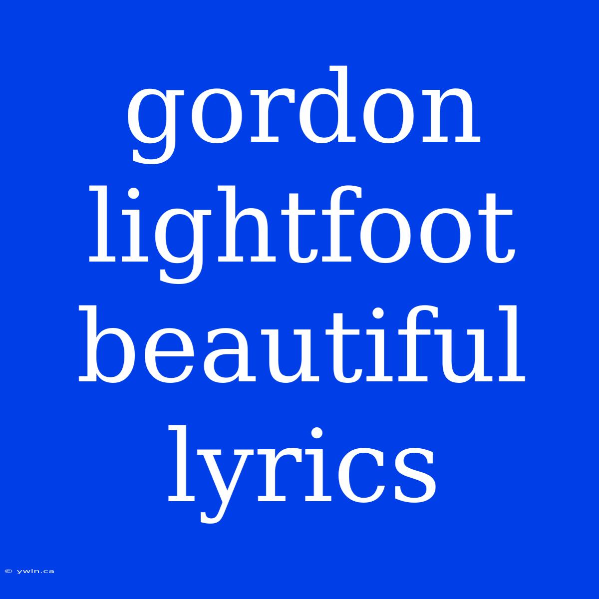 Gordon Lightfoot Beautiful Lyrics