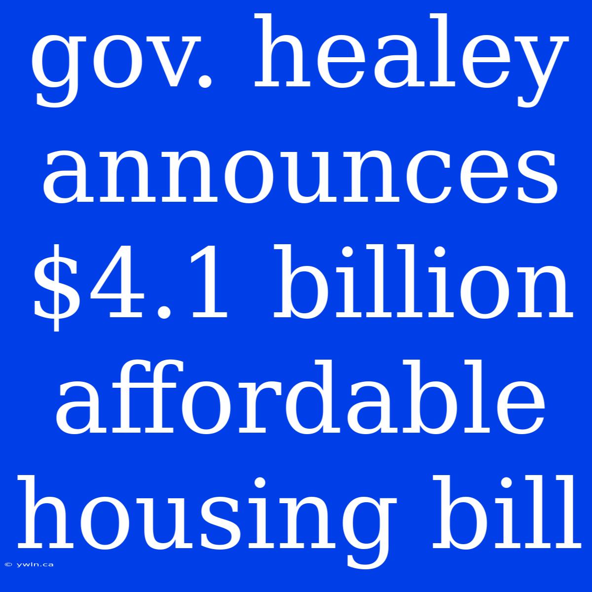 Gov. Healey Announces $4.1 Billion Affordable Housing Bill