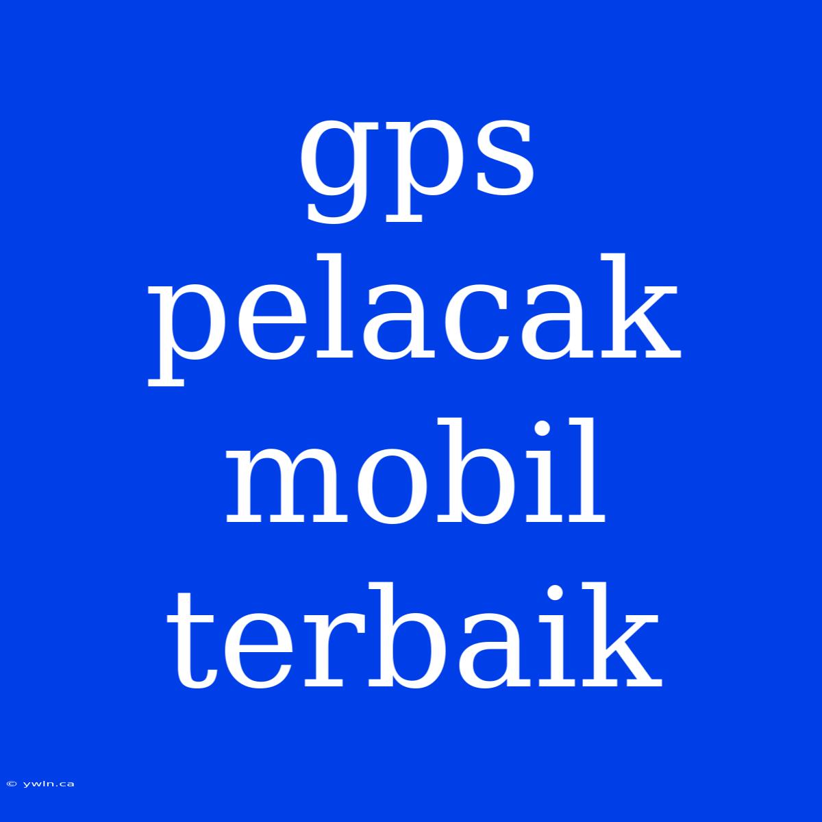 Gps Pelacak Mobil Terbaik