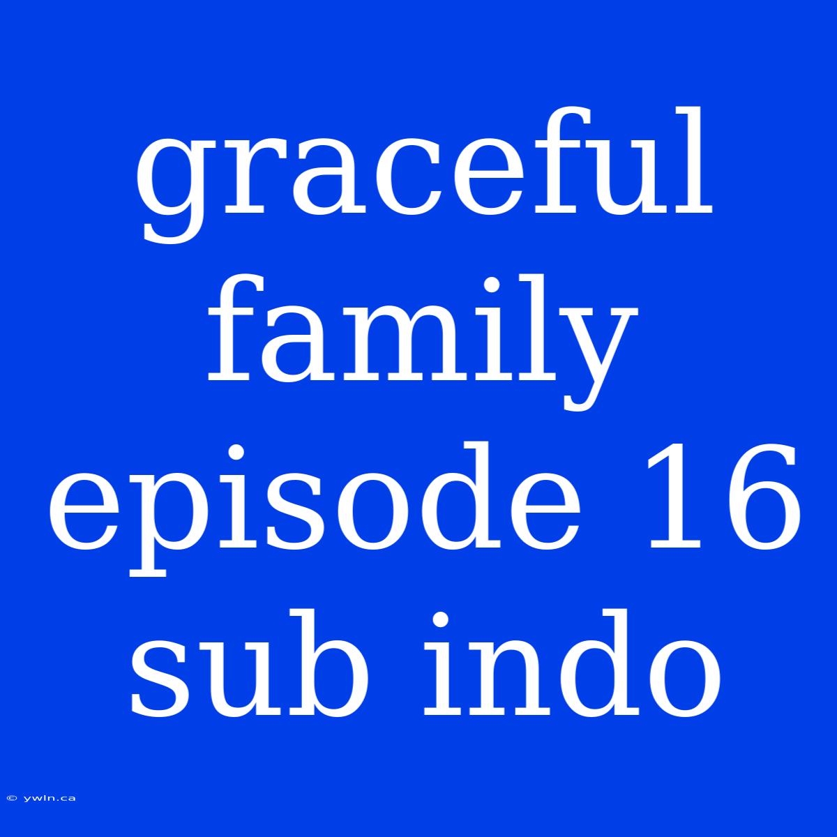 Graceful Family Episode 16 Sub Indo