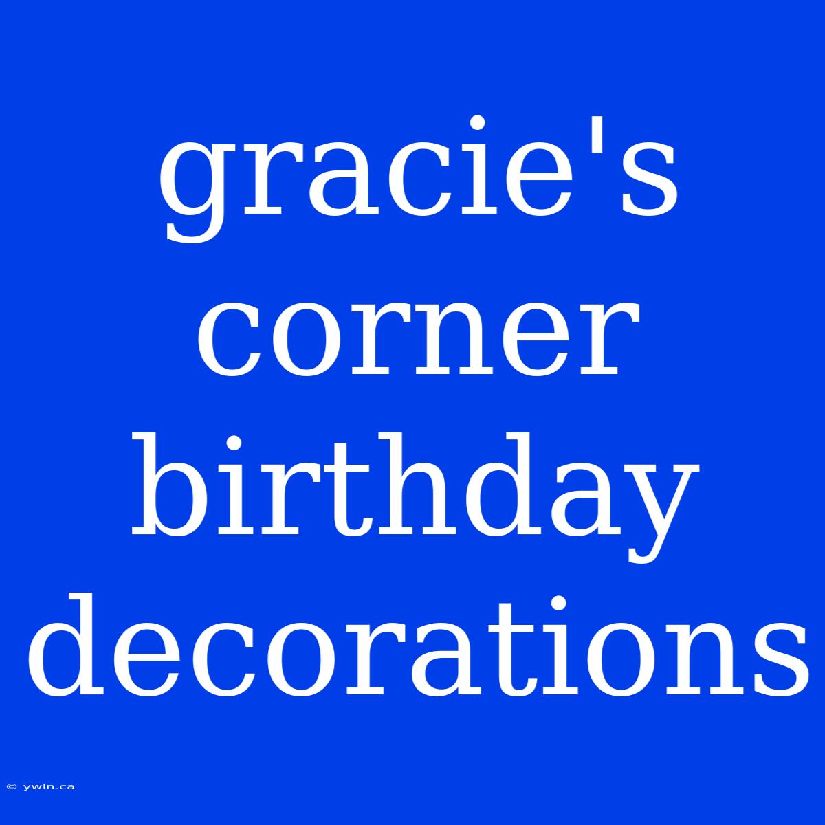 Gracie's Corner Birthday Decorations