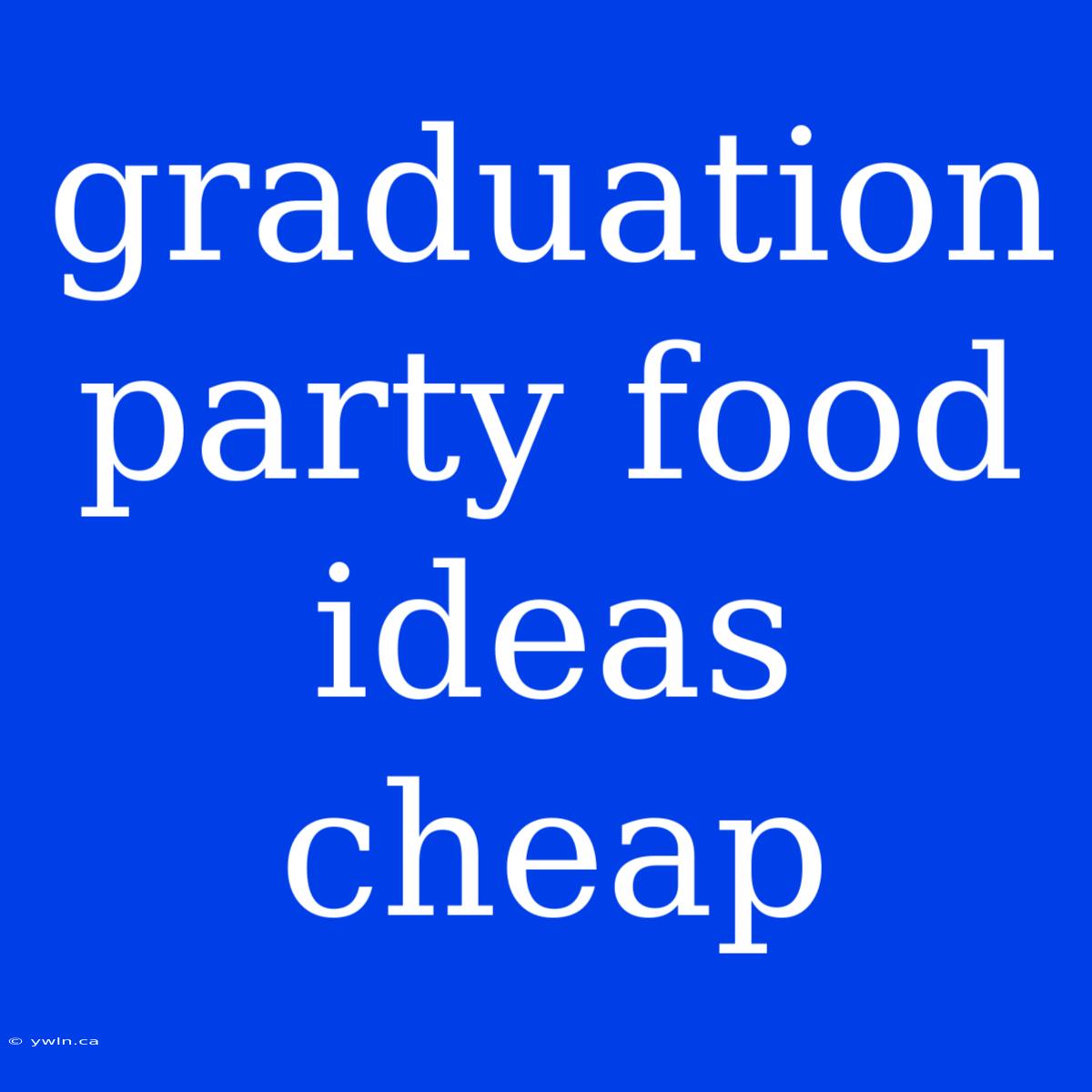 Graduation Party Food Ideas Cheap