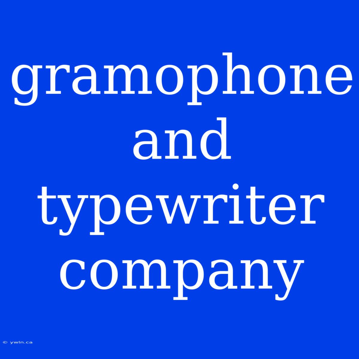 Gramophone And Typewriter Company