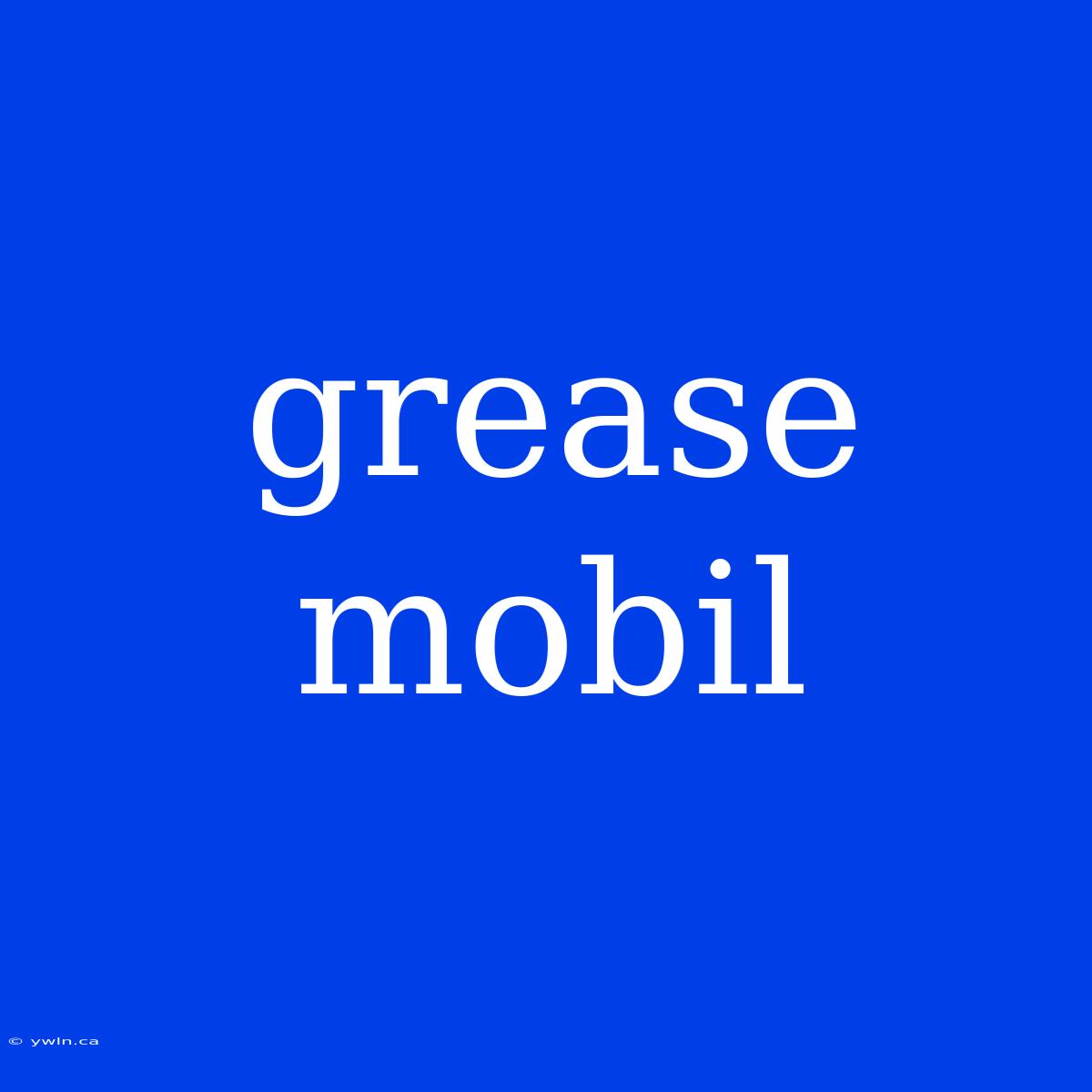 Grease Mobil