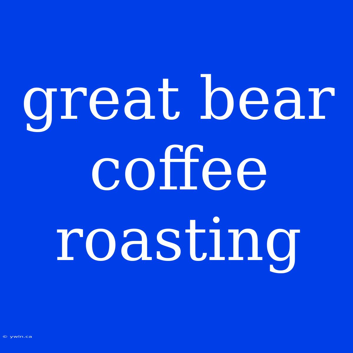 Great Bear Coffee Roasting