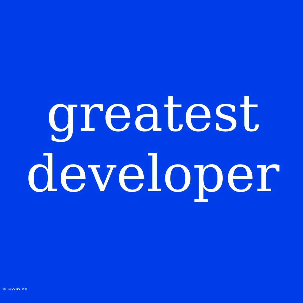 Greatest Developer