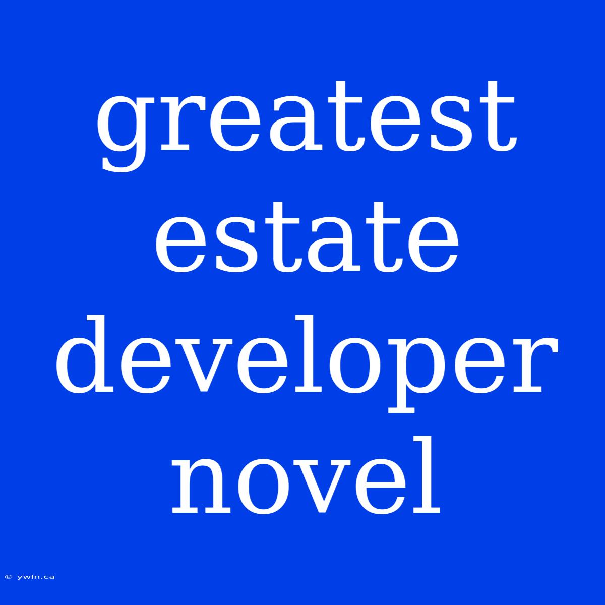 Greatest Estate Developer Novel