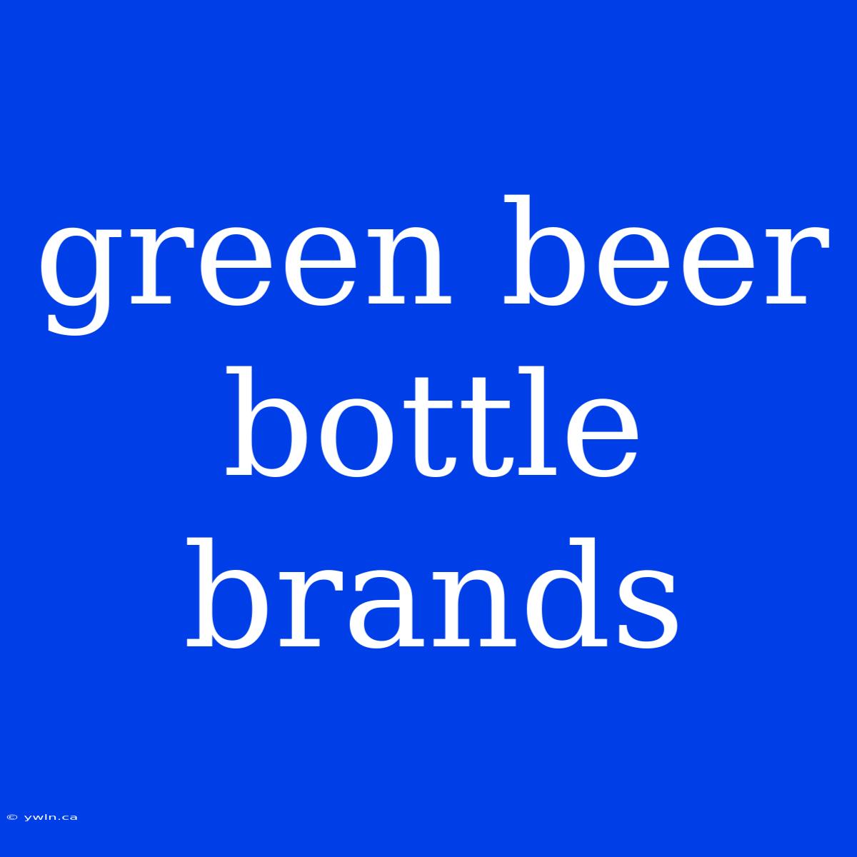 Green Beer Bottle Brands