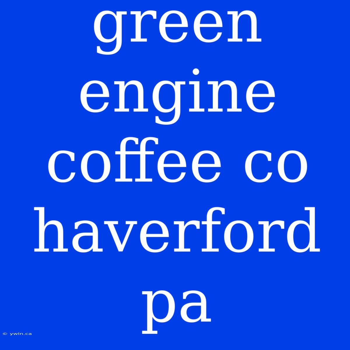 Green Engine Coffee Co Haverford Pa