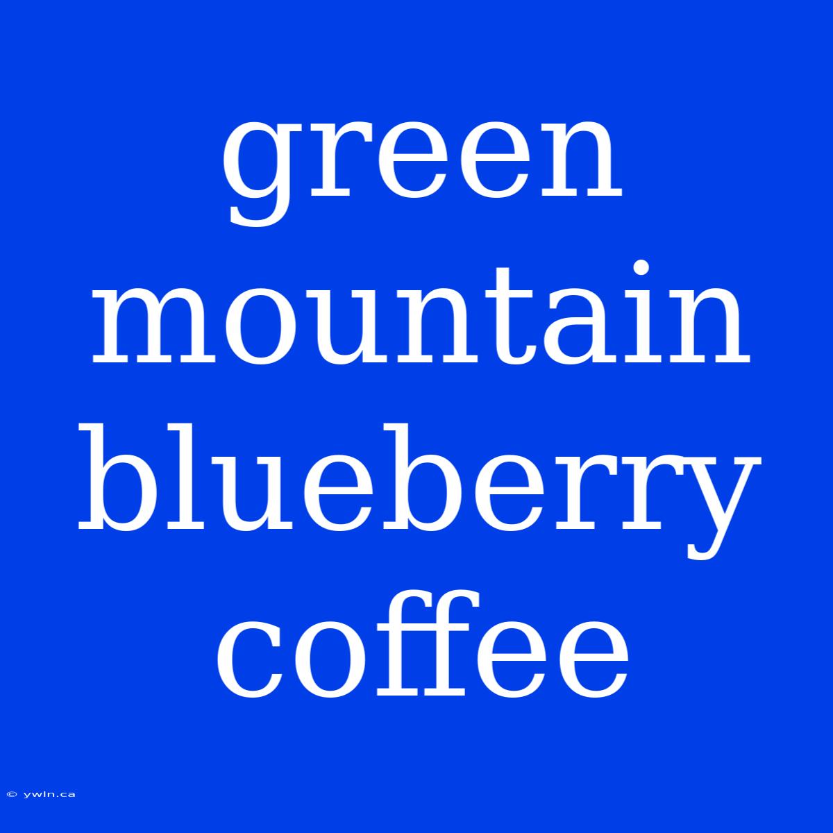 Green Mountain Blueberry Coffee