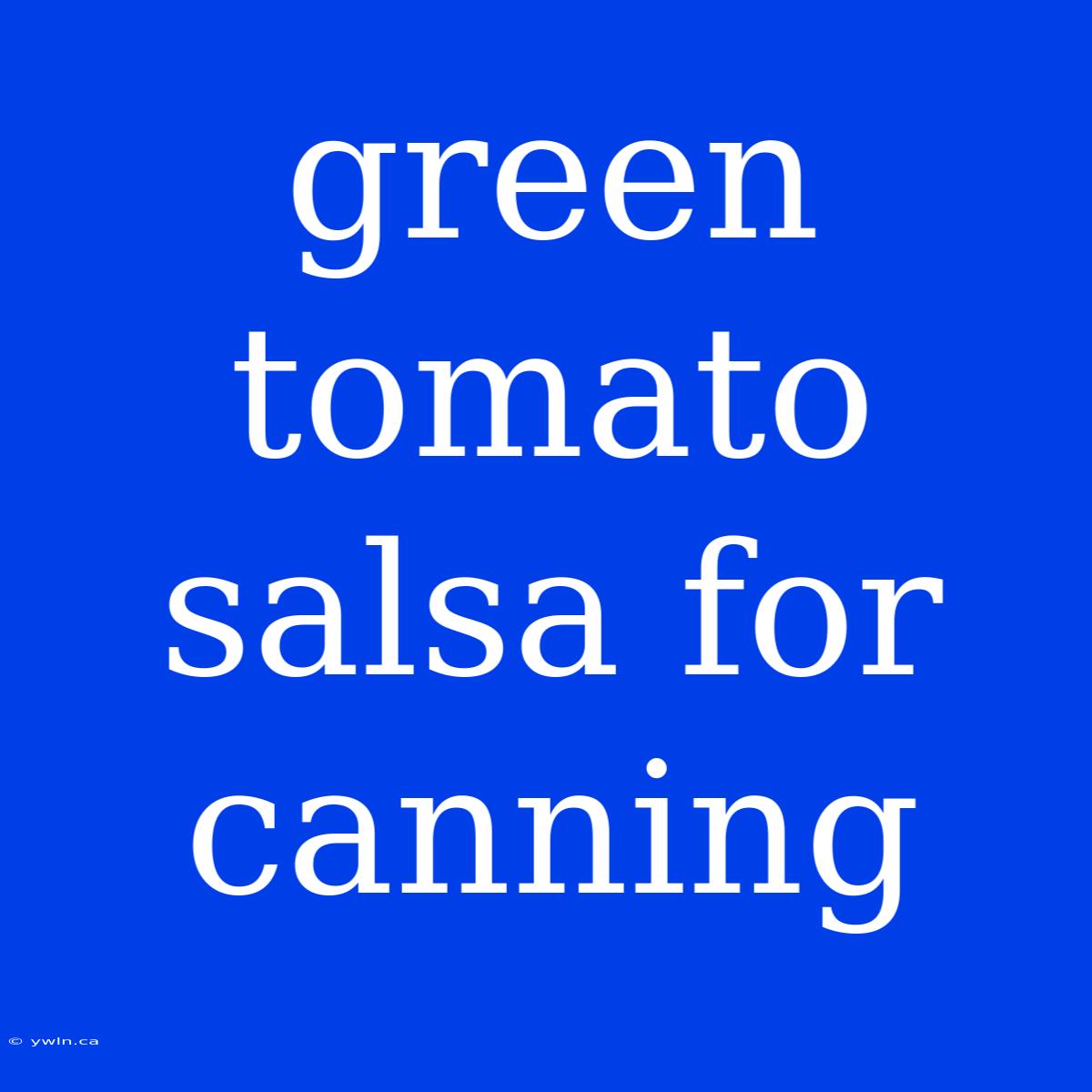 Green Tomato Salsa For Canning