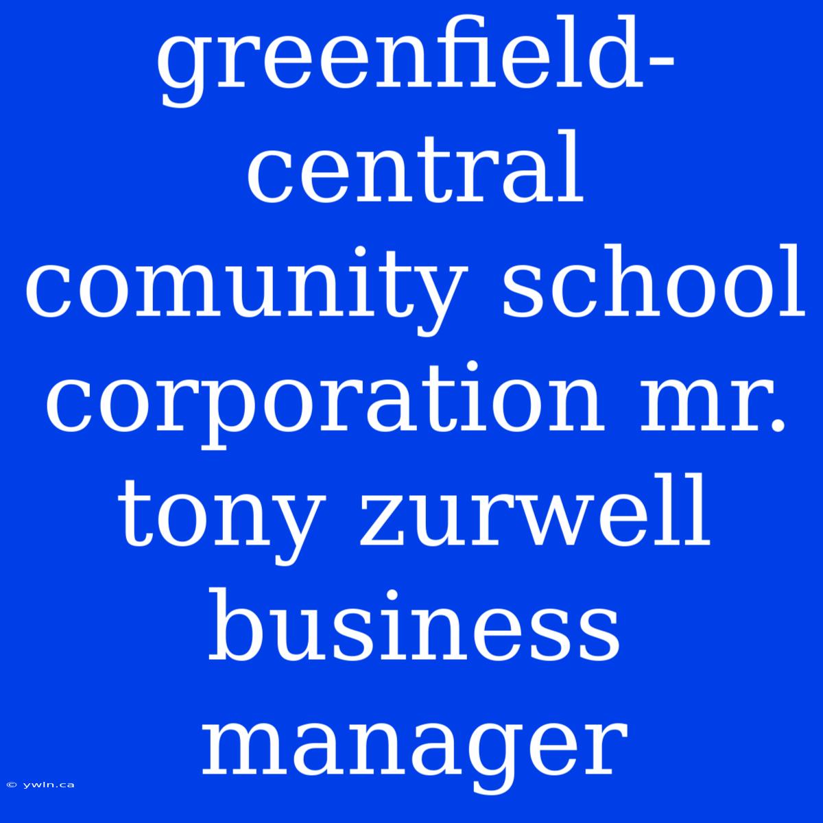 Greenfield-central Comunity School Corporation Mr. Tony Zurwell Business Manager