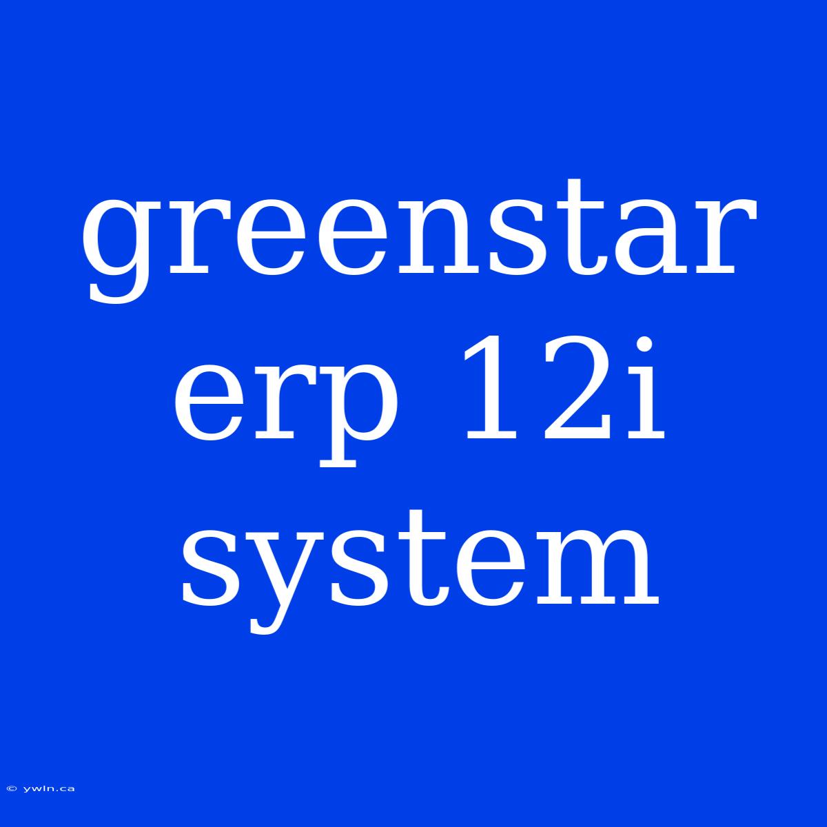 Greenstar Erp 12i System