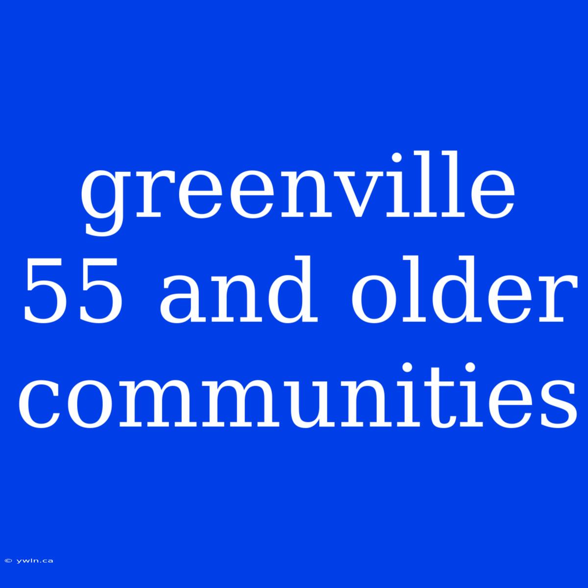 Greenville 55 And Older Communities