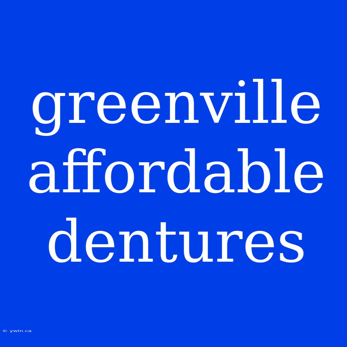 Greenville Affordable Dentures