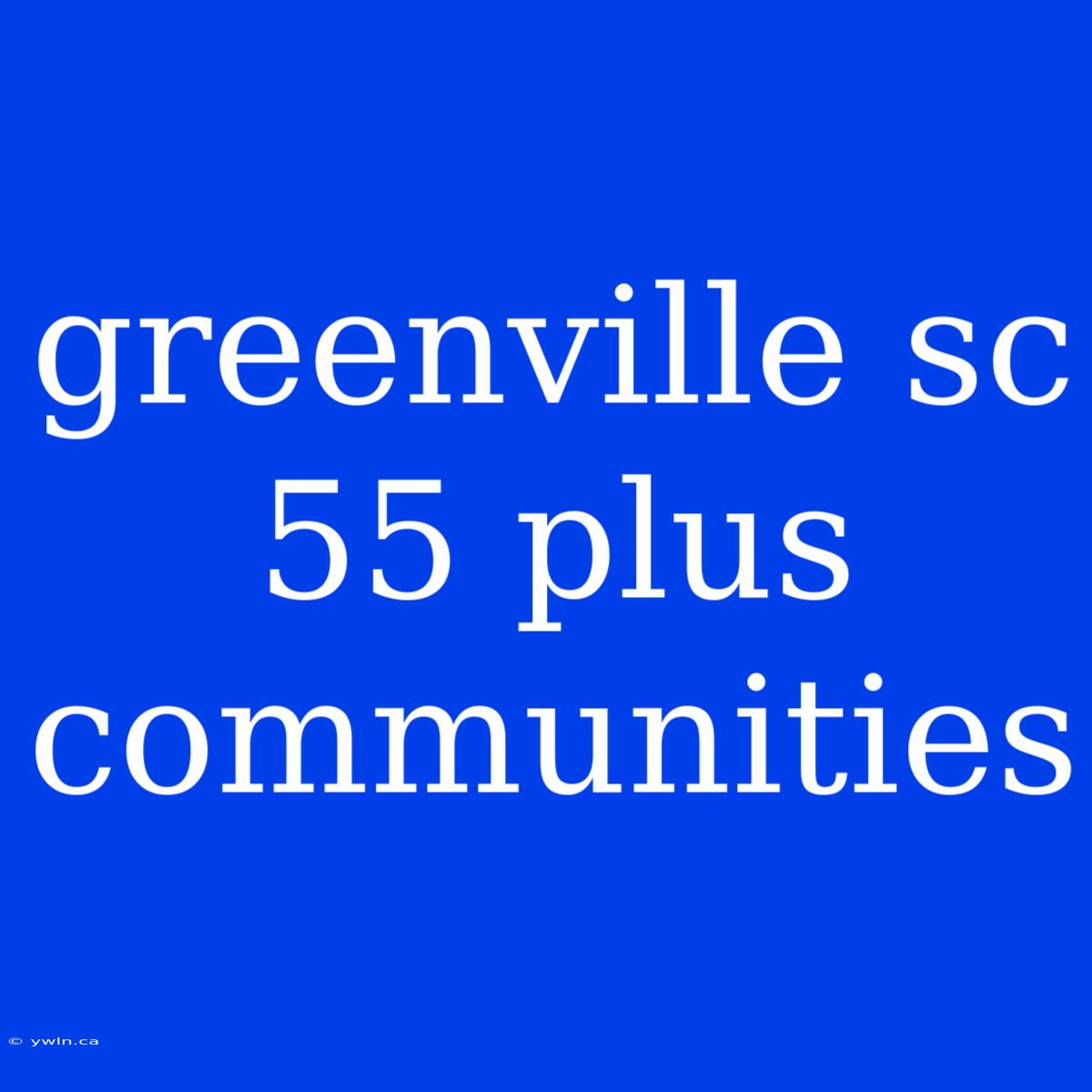 Greenville Sc 55 Plus Communities