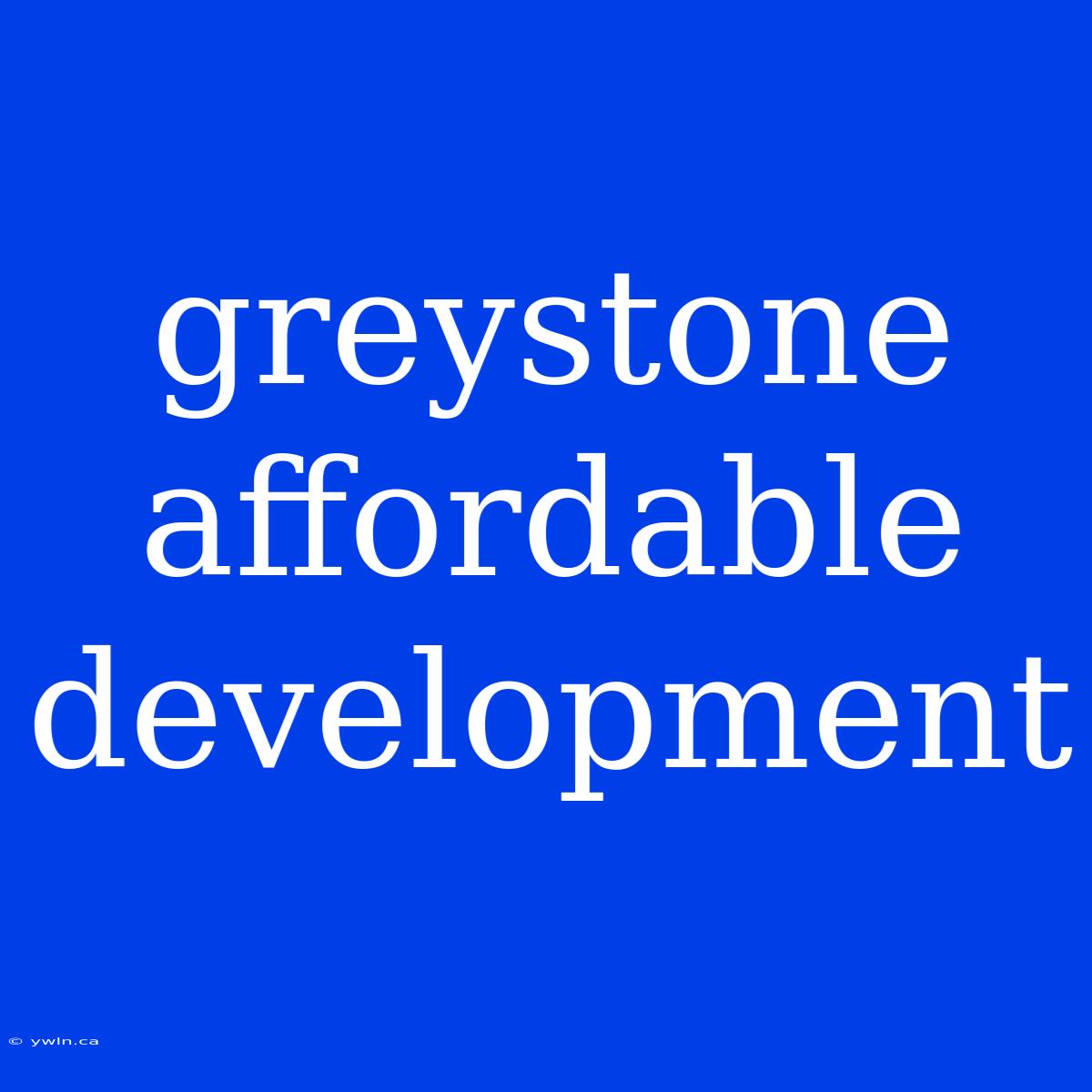 Greystone Affordable Development