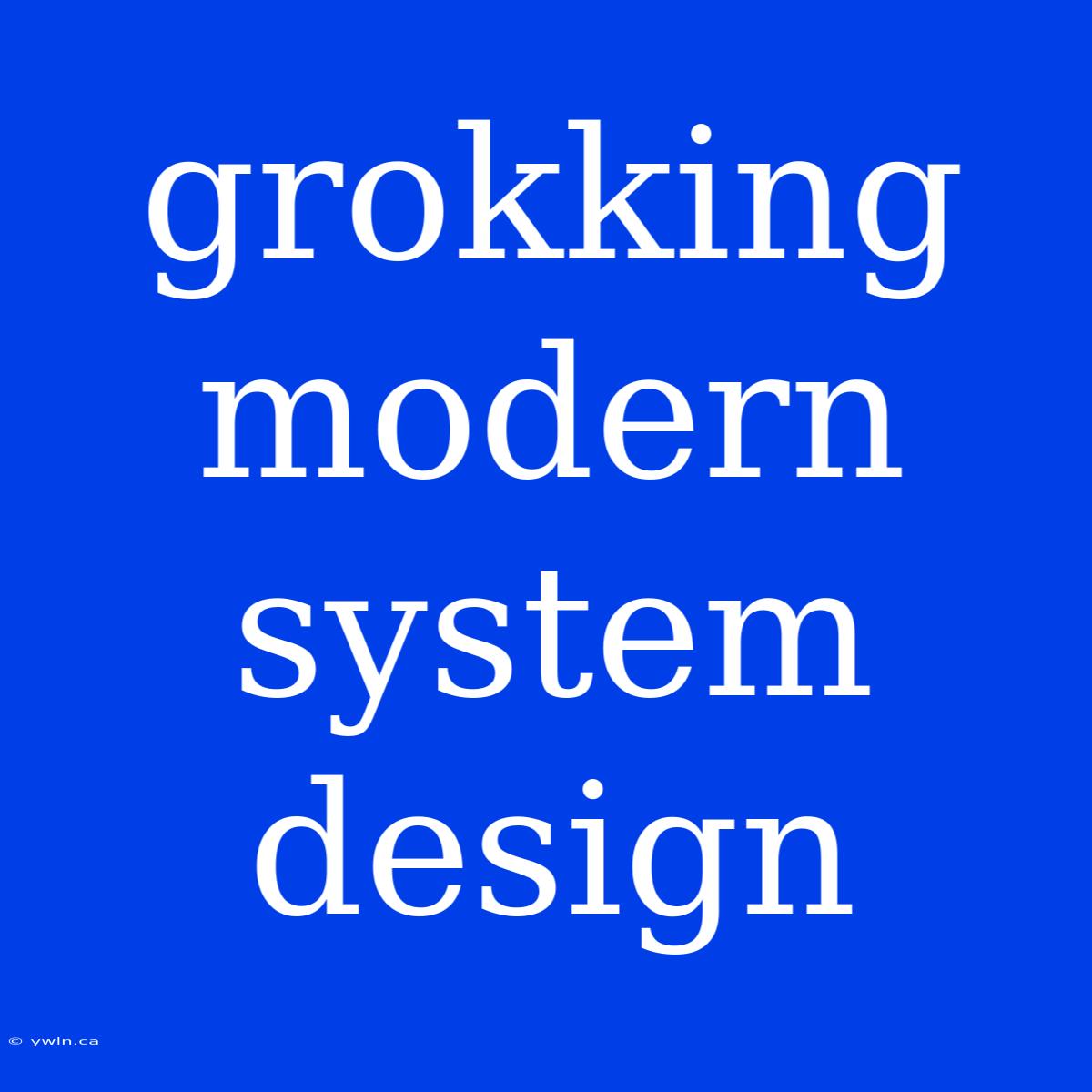 Grokking Modern System Design