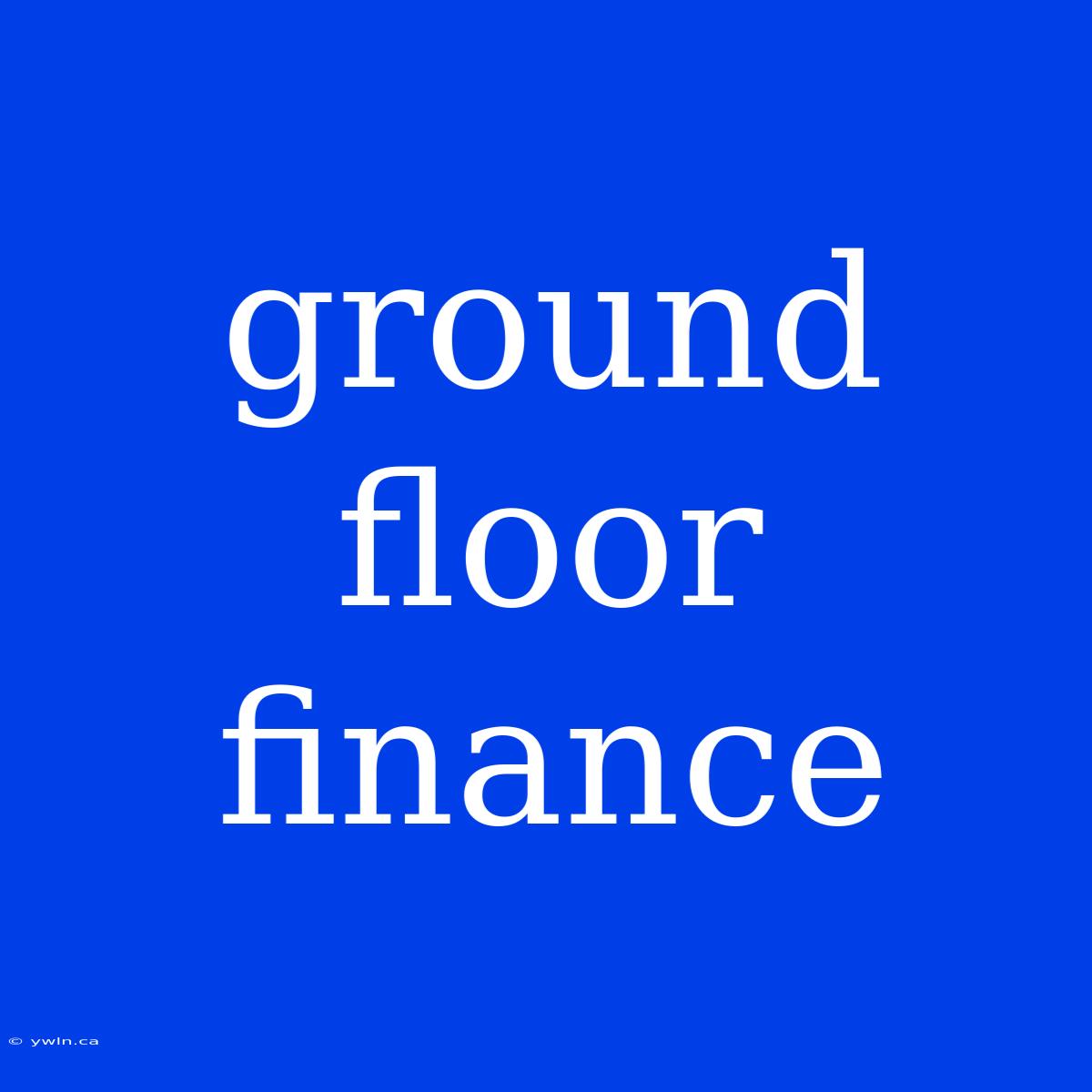 Ground Floor Finance