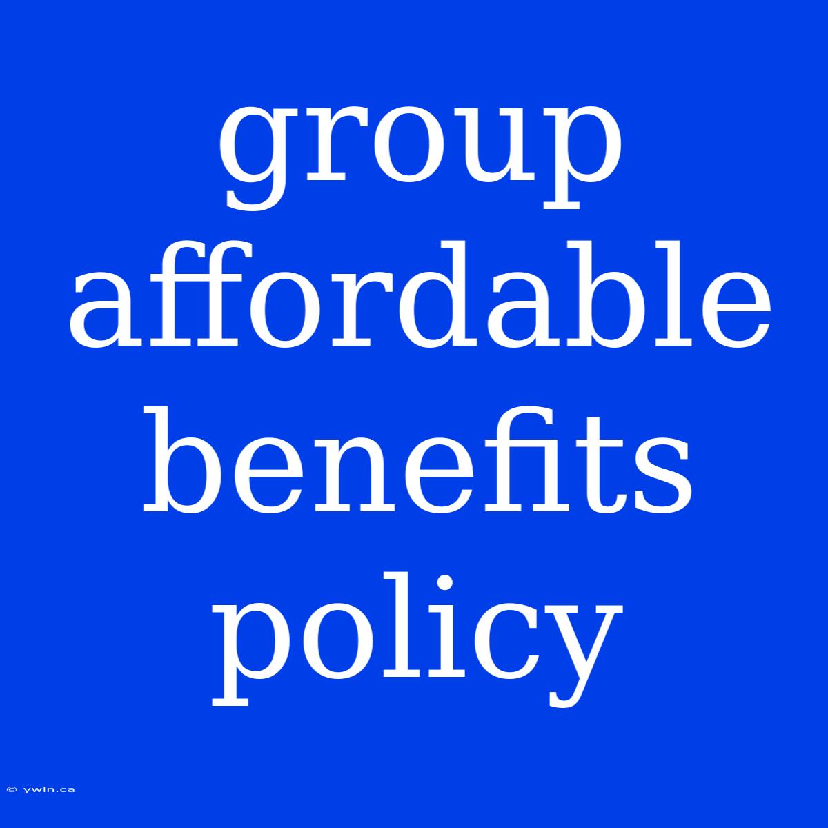 Group Affordable Benefits Policy