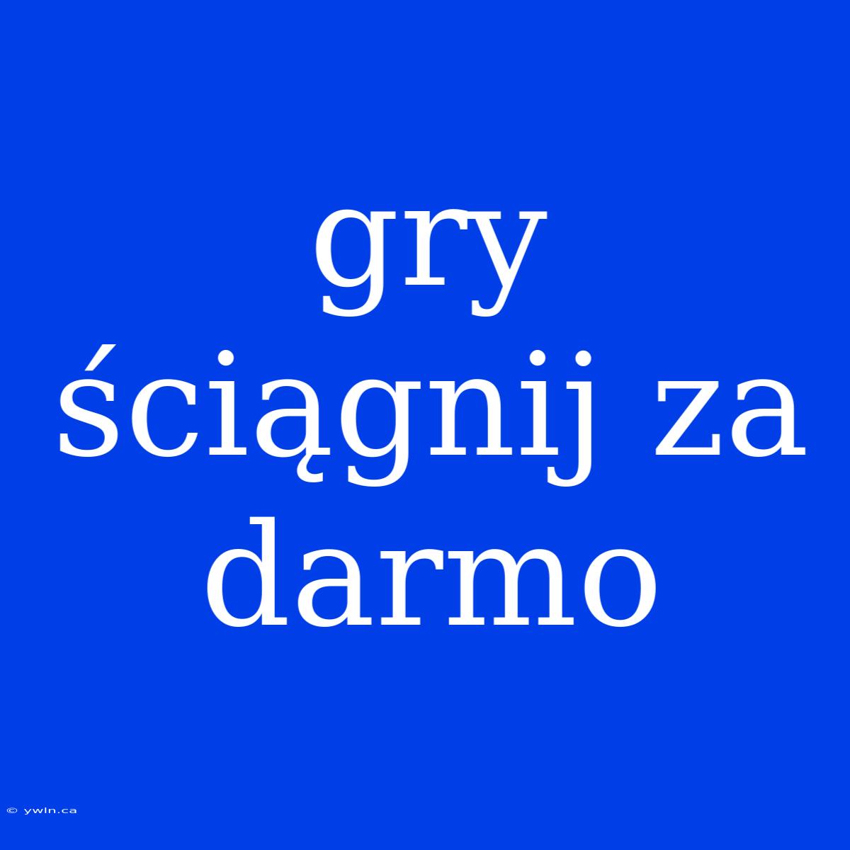 Gry Ściągnij Za Darmo