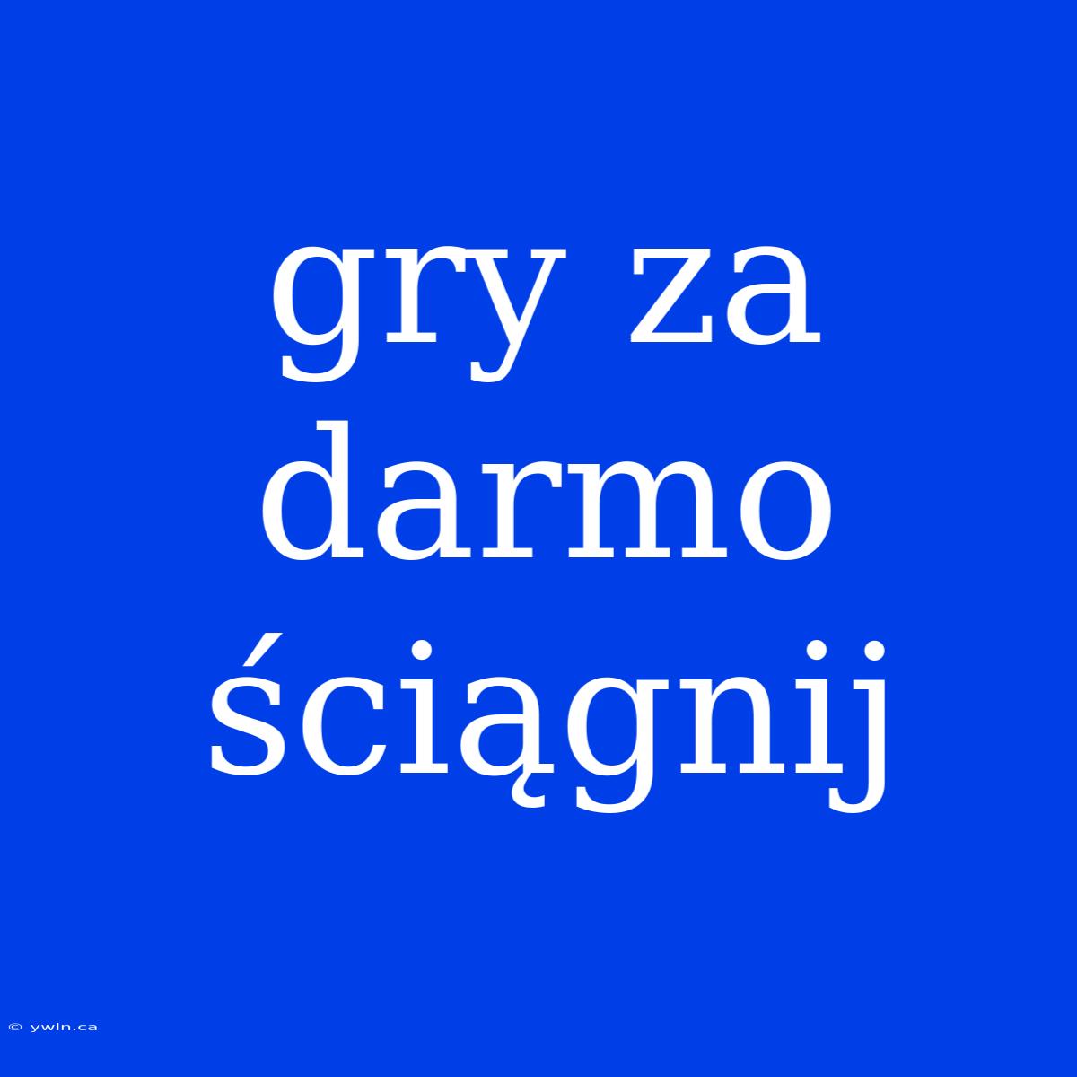 Gry Za Darmo Ściągnij