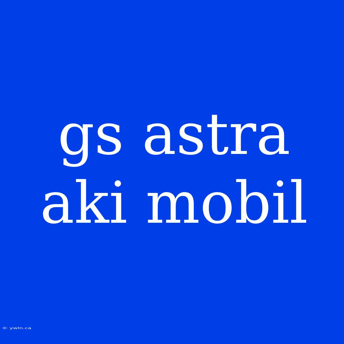 Gs Astra Aki Mobil