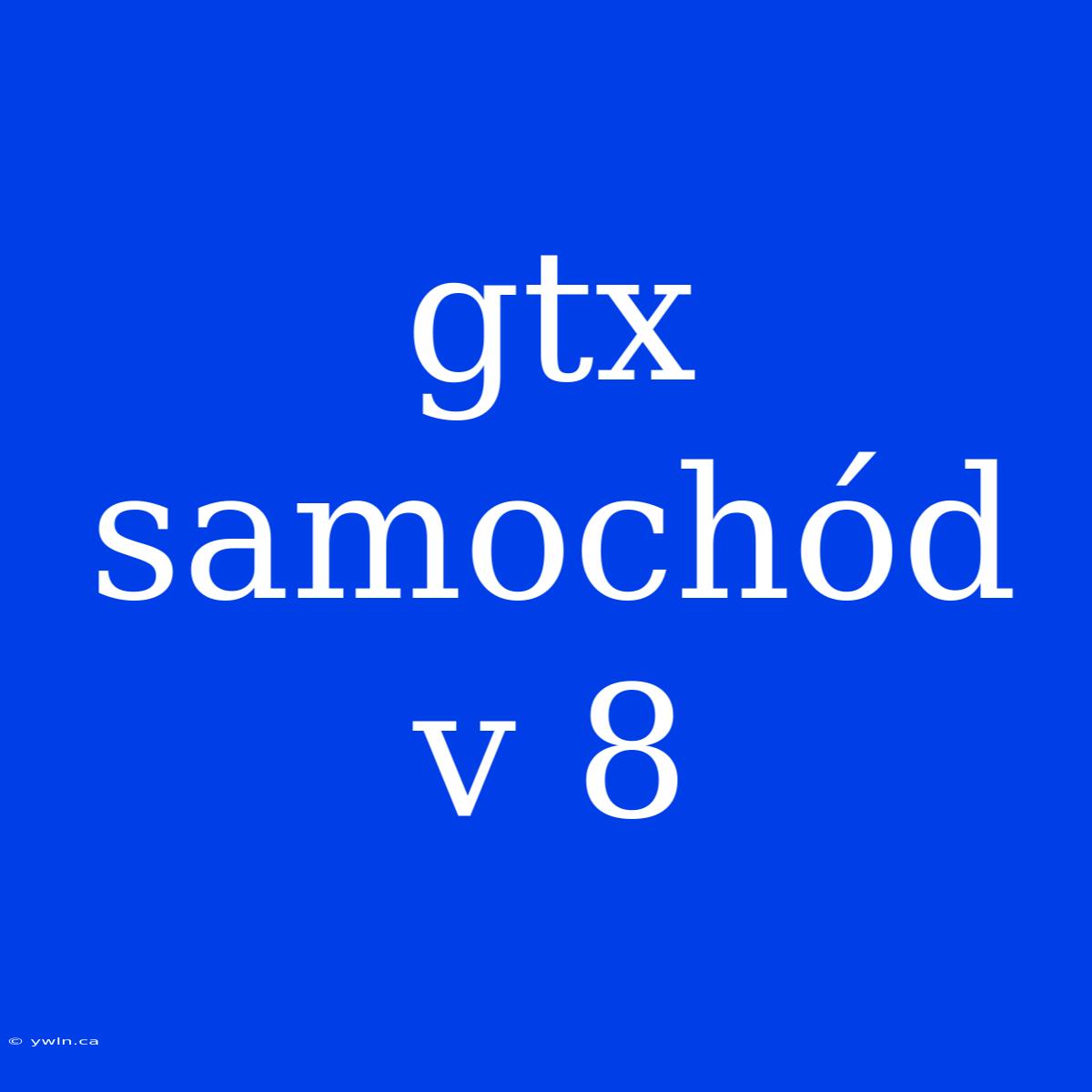 Gtx Samochód V 8