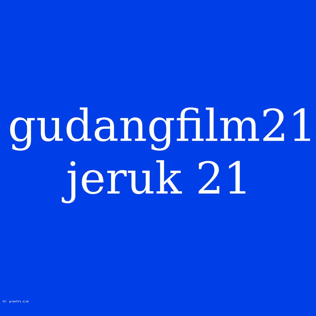 Gudangfilm21 Jeruk 21