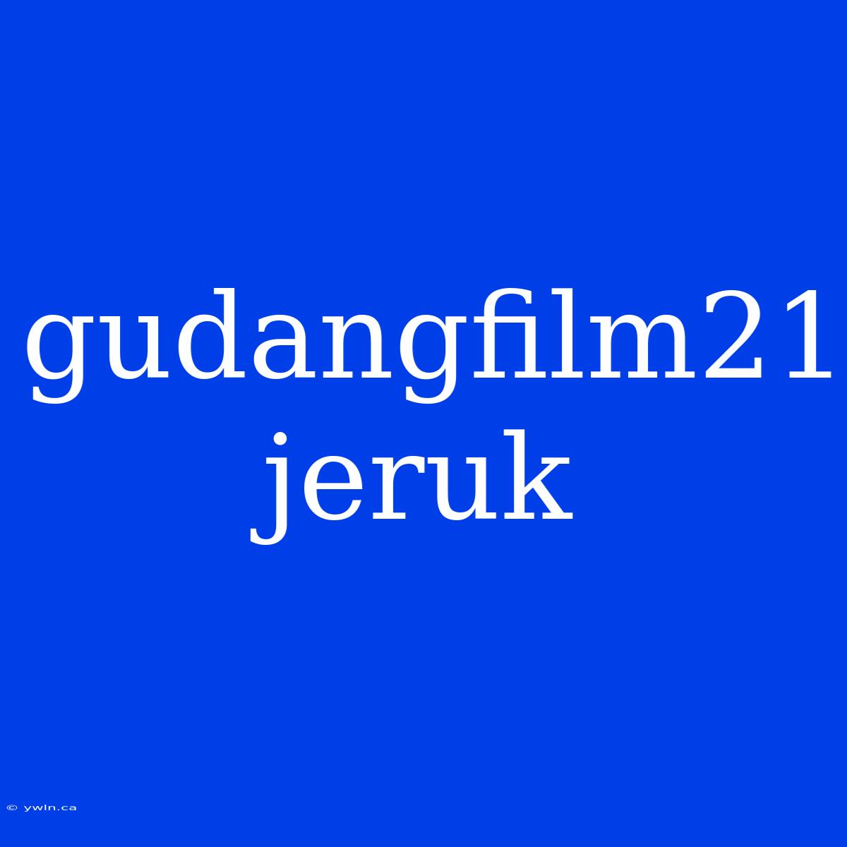 Gudangfilm21 Jeruk